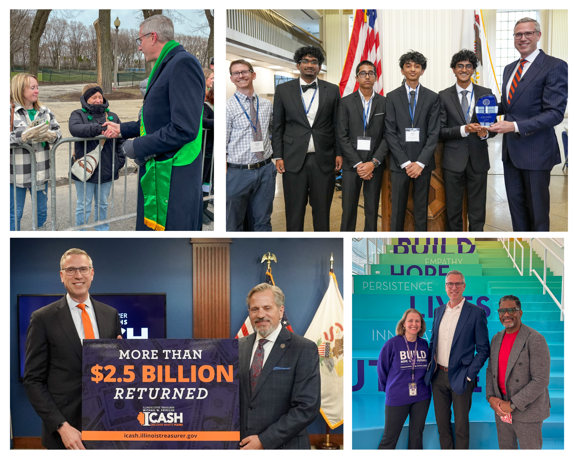 Four photos in a collage: Treasurer Frerichs greeting people at St. Patrick's Day Parade; Frerichs with students at Illinois Personal Finance Challenge, Frerichs with Sen. Martwick to announce $2.5 billion of unclaimed property returned; Frerichs standing with two people from BUILD Chicago.