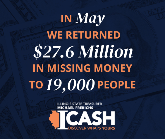 In May we returned $27.6 million in missing money to 19,000 people. ICash. Illinois State Treasurer Michael Frerichs